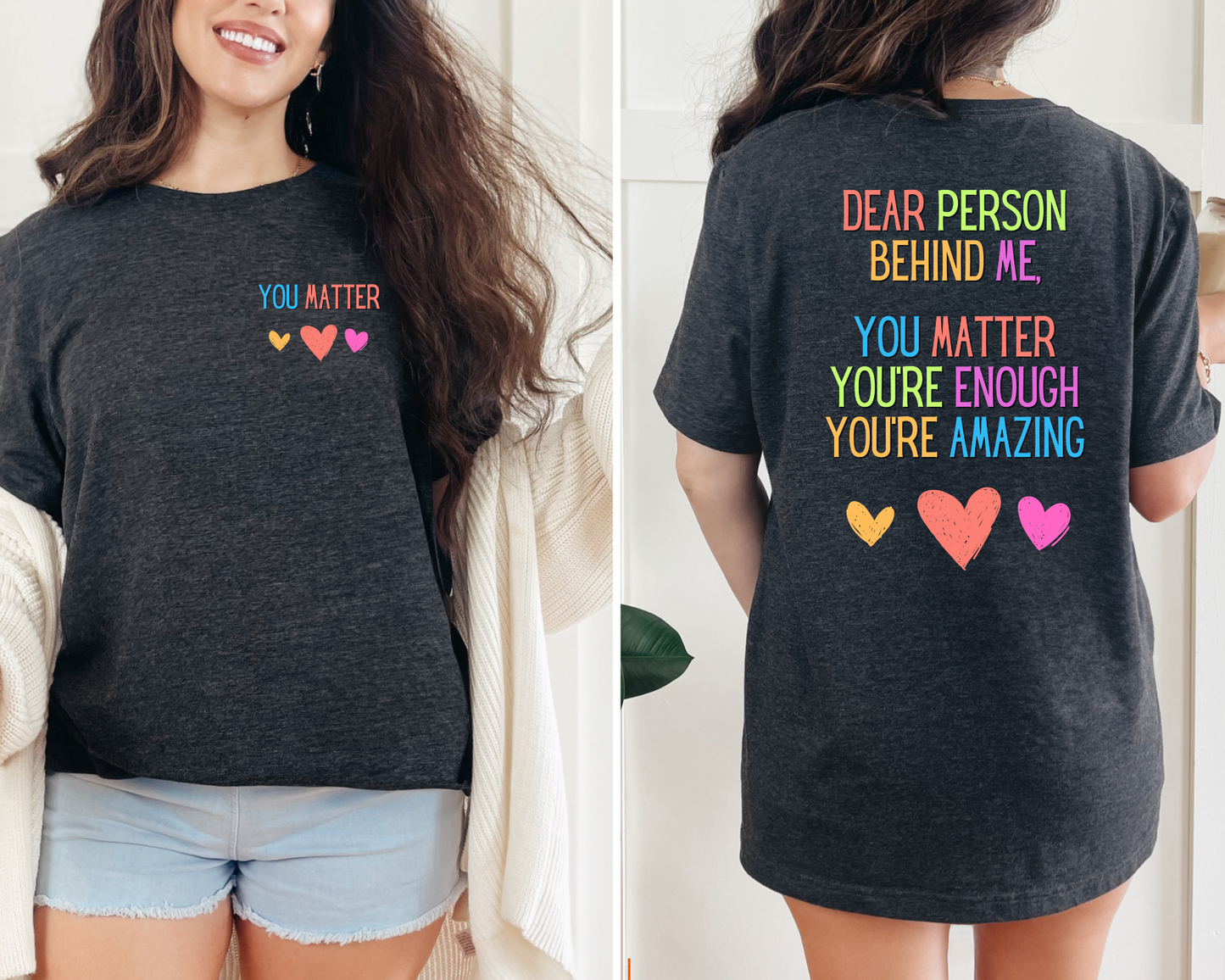 A graphic T-shirt with the message 'YOU MATTER' printed in colorful letters on the front and a message 'DEAR PERSON BEHIND ME, YOU MATTER ENOUGH, YOU'RE AMAZING' on the back, displayed on a person.